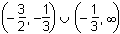 left parenthesis negative 3 halves comma negative 1 third right parenthesis or left parenthesis negative 1 third comma infinity right parenthesis.